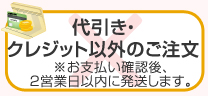 代引き・クレジット以外のご注文※お支払い確認後、2営業日以内に発送します。