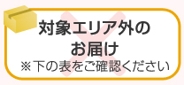 対象エリア外のお届け※下の表をご確認ください